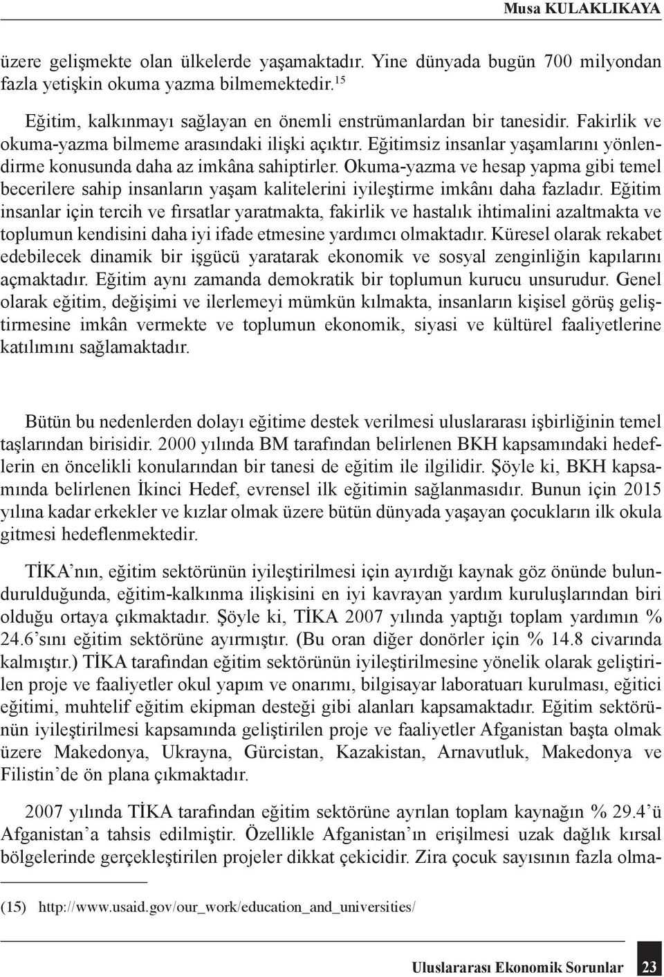 Eğitimsiz insanlar yaşamlarını yönlendirme konusunda daha az imkâna sahiptirler. Okuma-yazma ve hesap yapma gibi temel becerilere sahip insanların yaşam kalitelerini iyileştirme imkânı daha fazladır.