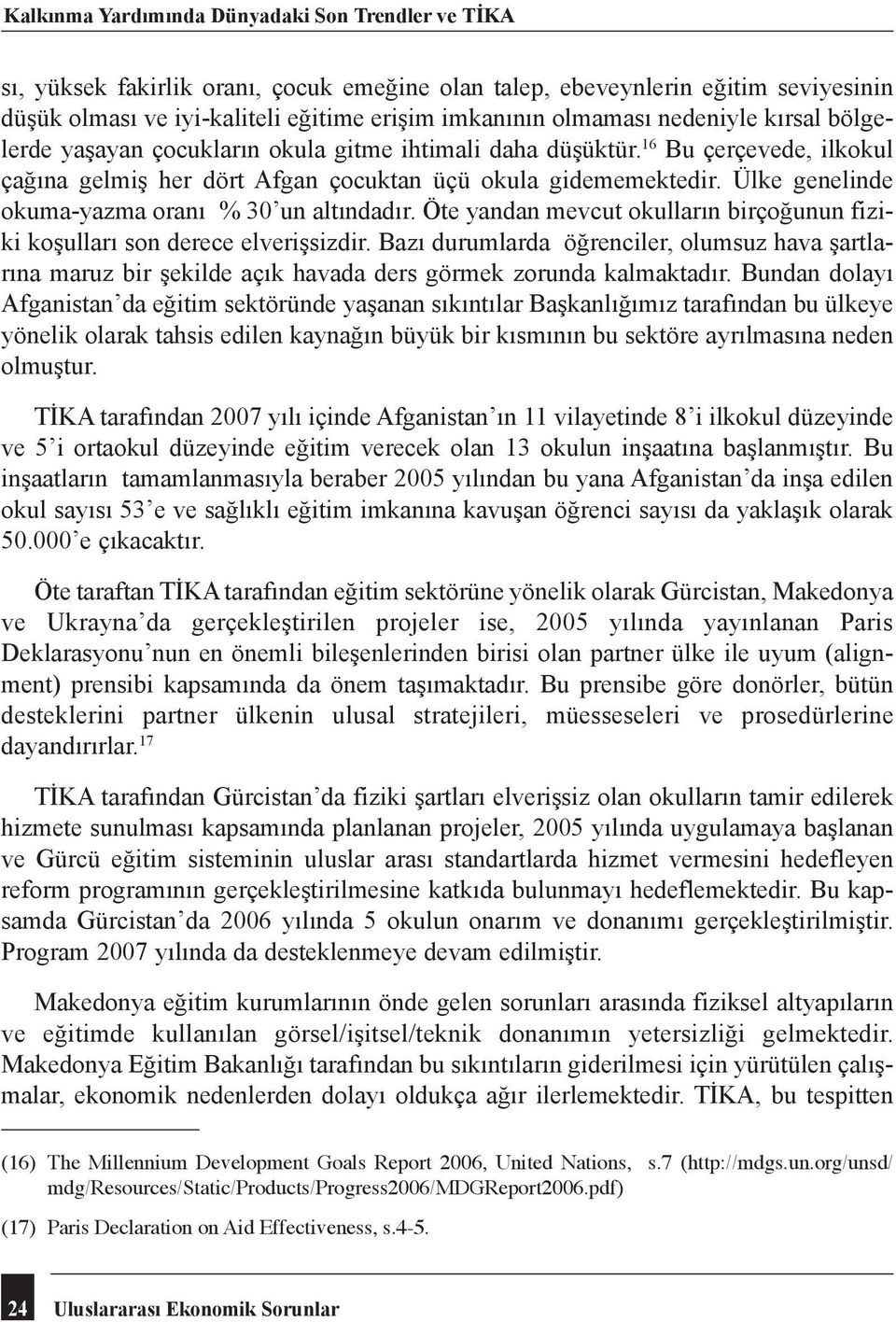 Ülke genelinde okuma-yazma oranı % 30 un altındadır. Öte yandan mevcut okulların birçoğunun fiziki koşulları son derece elverişsizdir.