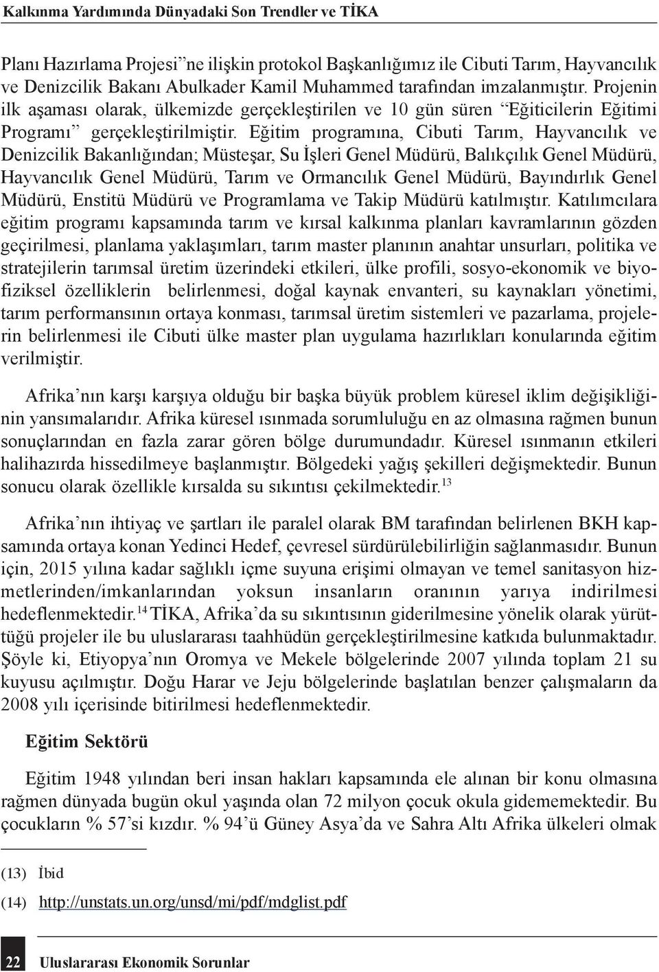 Eğitim programına, Cibuti Tarım, Hayvancılık ve Denizcilik Bakanlığından; Müsteşar, Su İşleri Genel Müdürü, Balıkçılık Genel Müdürü, Hayvancılık Genel Müdürü, Tarım ve Ormancılık Genel Müdürü,