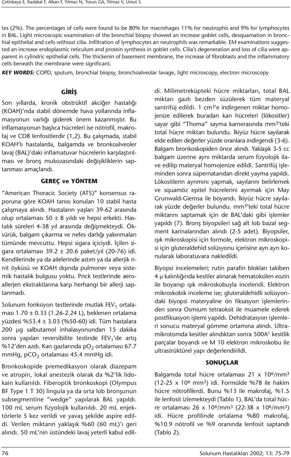 Infiltration of lymphocytes an neutrophils was remarkable. EM examinations suggested an increase endoplasmic reticulum and protein synthesis in goblet cells.