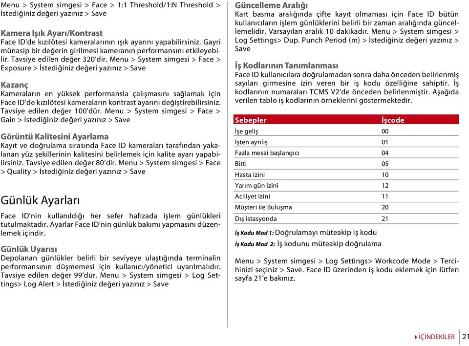 Menu > System simgesi > Face > Exposure > İstediğiniz değeri yazınız > Save Kazanç Kameraların en yüksek performansla çalışmasını sağlamak için Face ID de kızılötesi kameraların kontrast ayarını