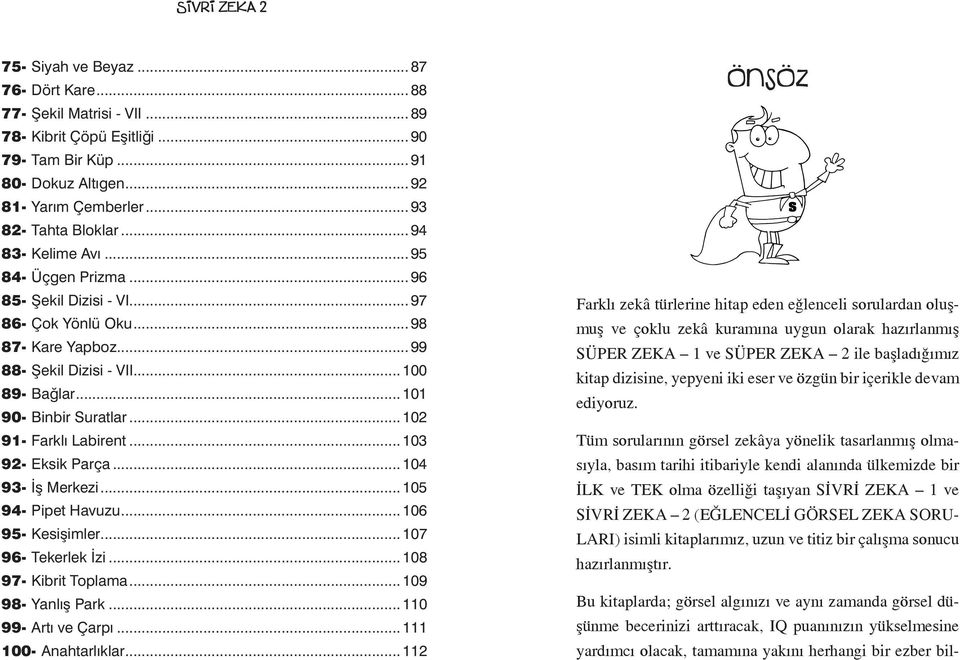 ..102 91- Farklı Labirent...103 92- Eksik Parça...104 93- İş Merkezi...105 94- Pipet Havuzu...106 95- Kesişimler...107 96- Tekerlek İzi...108 97- Kibrit Toplama...109 98- Yanlış Park.