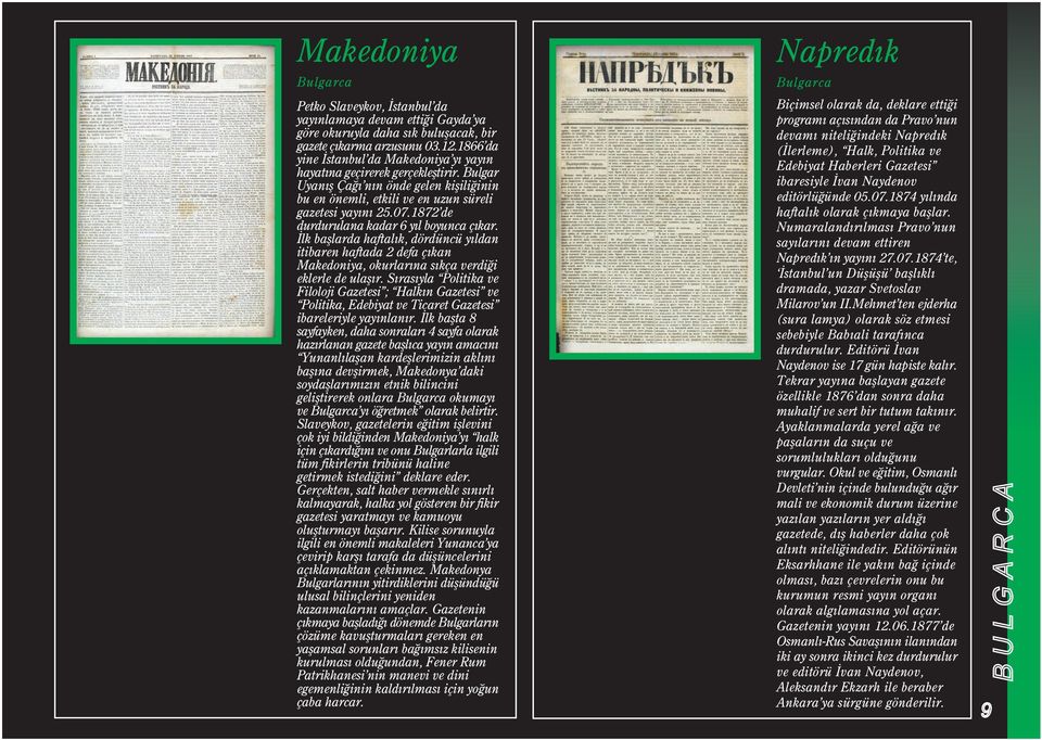 1872 de durdurulana kadar 6 yýl boyunca çýkar. Ýlk baþlarda haftalýk, dördüncü yýldan itibaren haftada 2 defa çýkan Makedoniya, okurlarýna sýkça verdiði eklerle de ulaþýr.