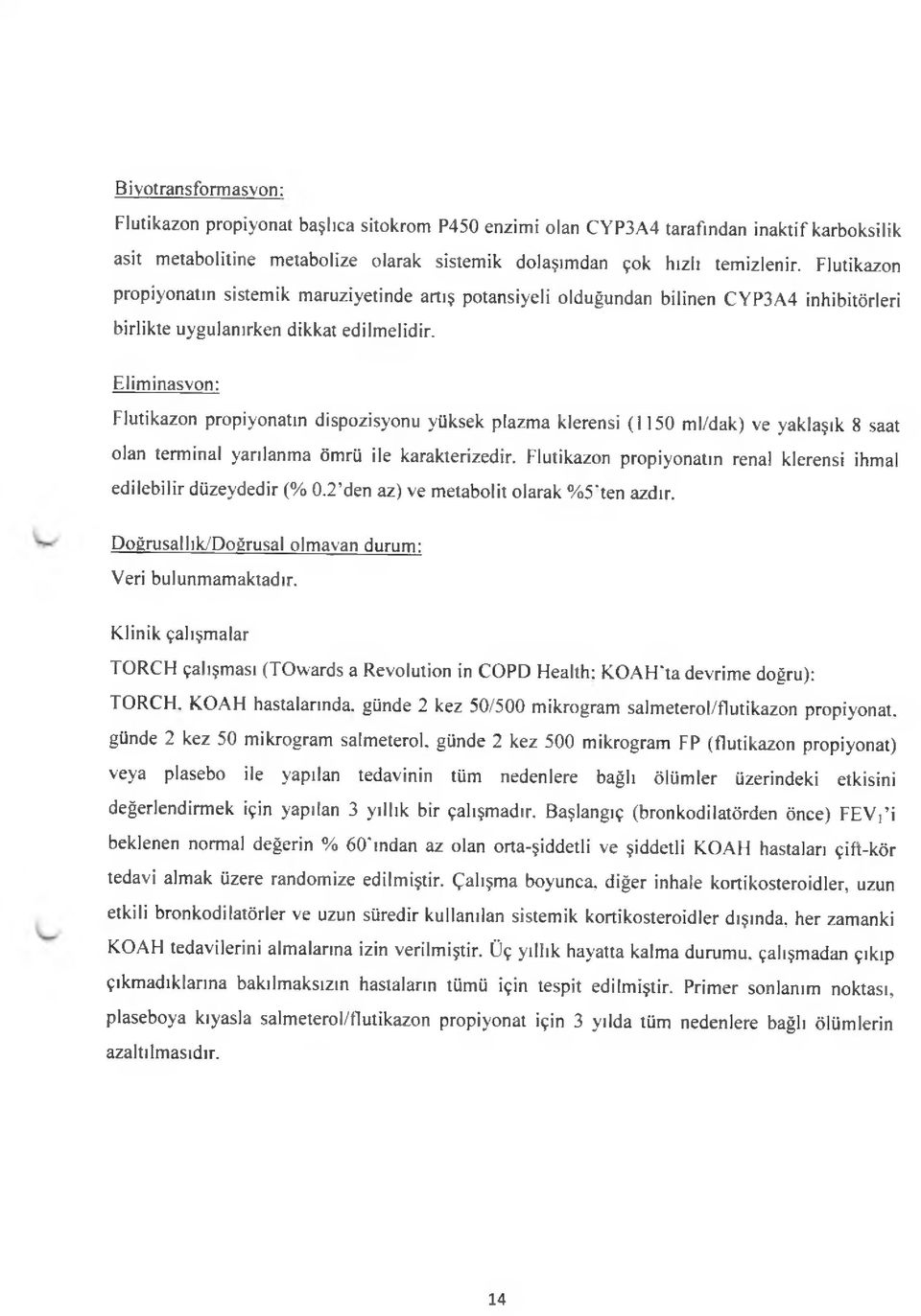 Eliminasyon: Flutikazon propiyonatın dispozisyonu yüksek plazma klerensi (1150 ml/dak) ve yaklaşık 8 saat olan terminal yarılanma ömrü ile karakterizedir.