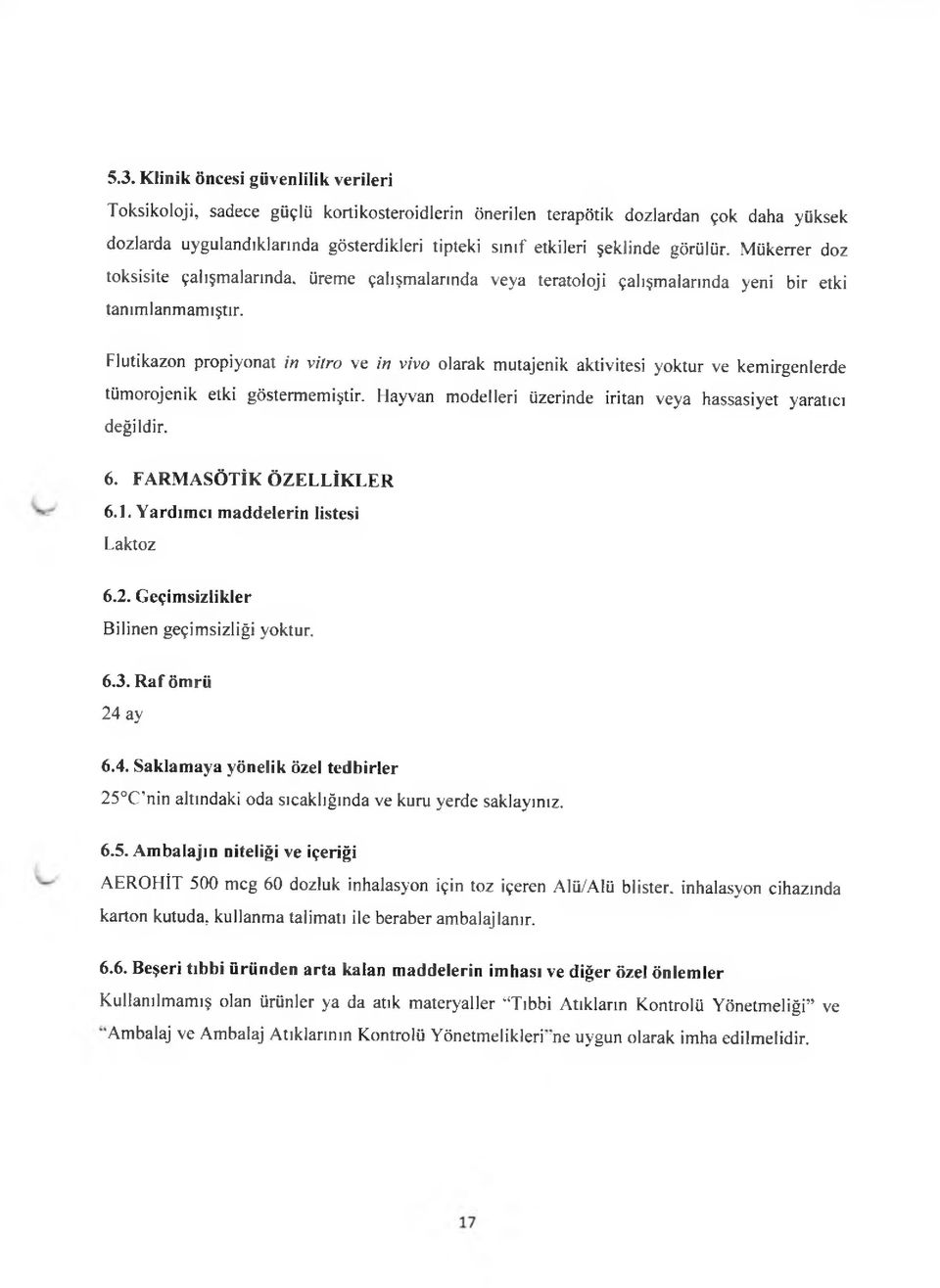 Flutikazon propiyonat in vitro ve in vivo olarak mutajenik aktivitesi yoktur ve kemirgenlerde tümorojenik etki göstermemiştir. Hayvan modelleri üzerinde iritan veya hassasiyet yaratıcı değildir. 6.