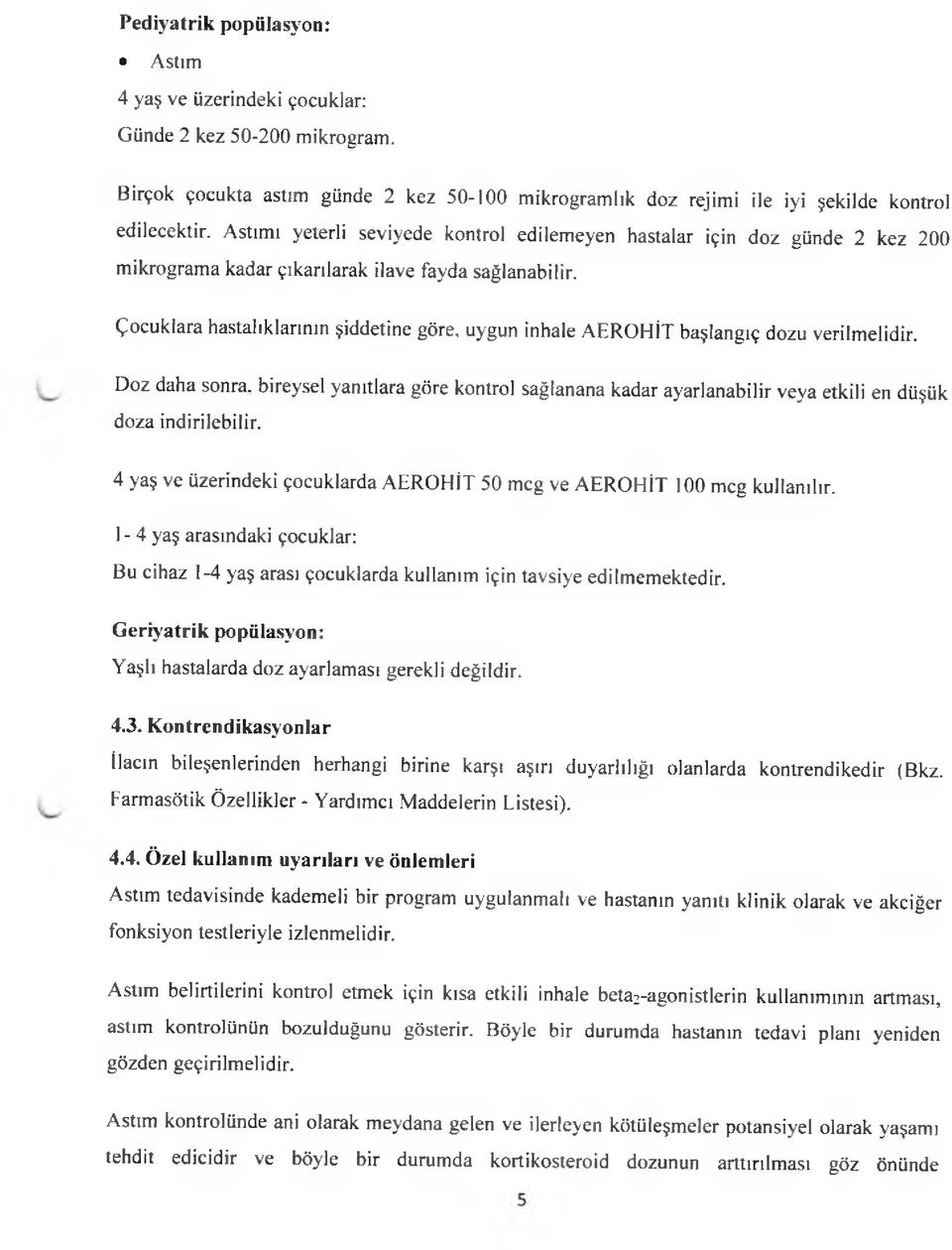 Çocuklara hastalıklarının şiddetine göre, uygun inhale AEROHİT başlangıç dozu verilmelidir.