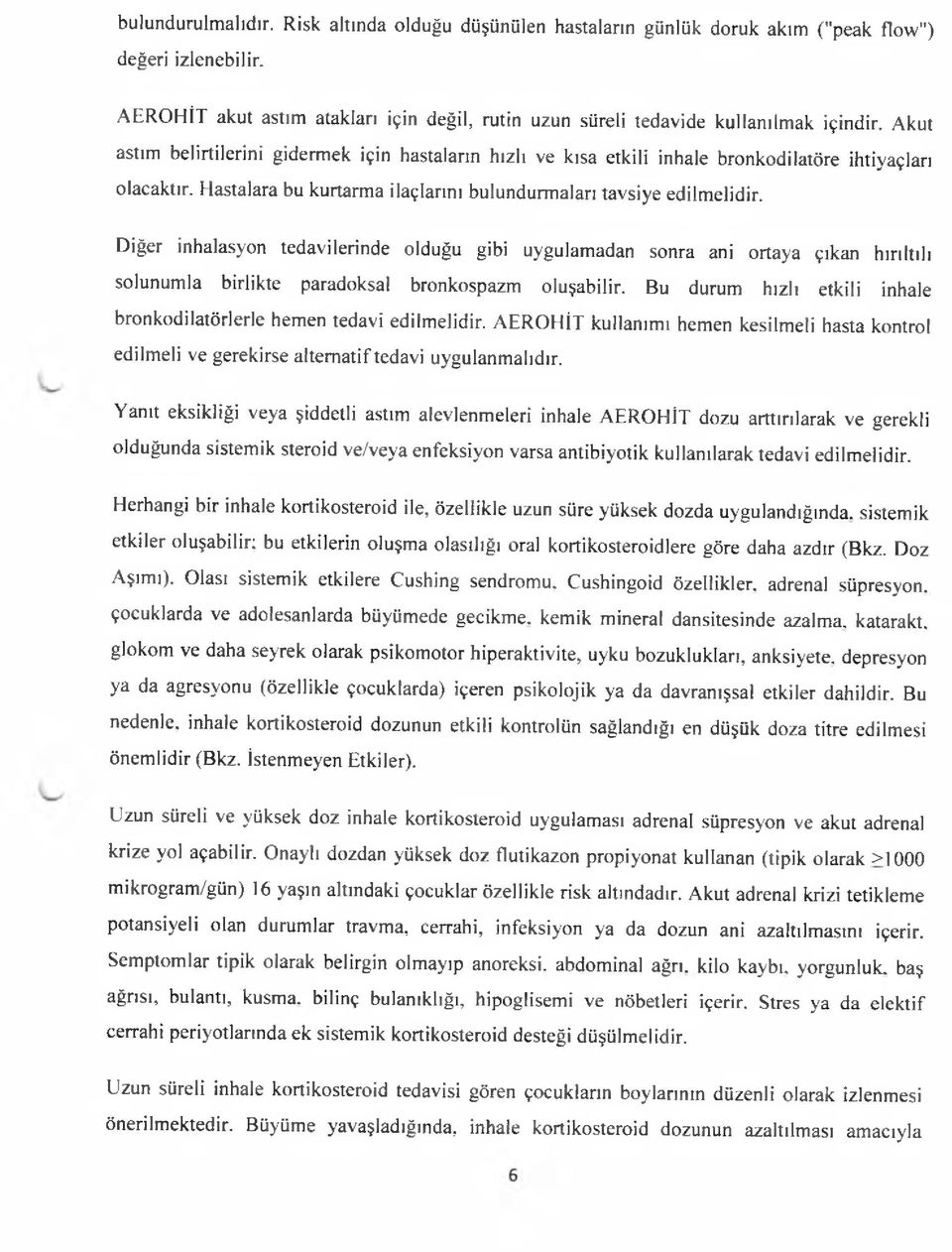 Diğer inhalasyon tedavilerinde olduğu gibi uygulamadan sonra ani ortaya çıkan hırıltılı solunumla birlikte paradoksal bronkospazm oluşabilir.