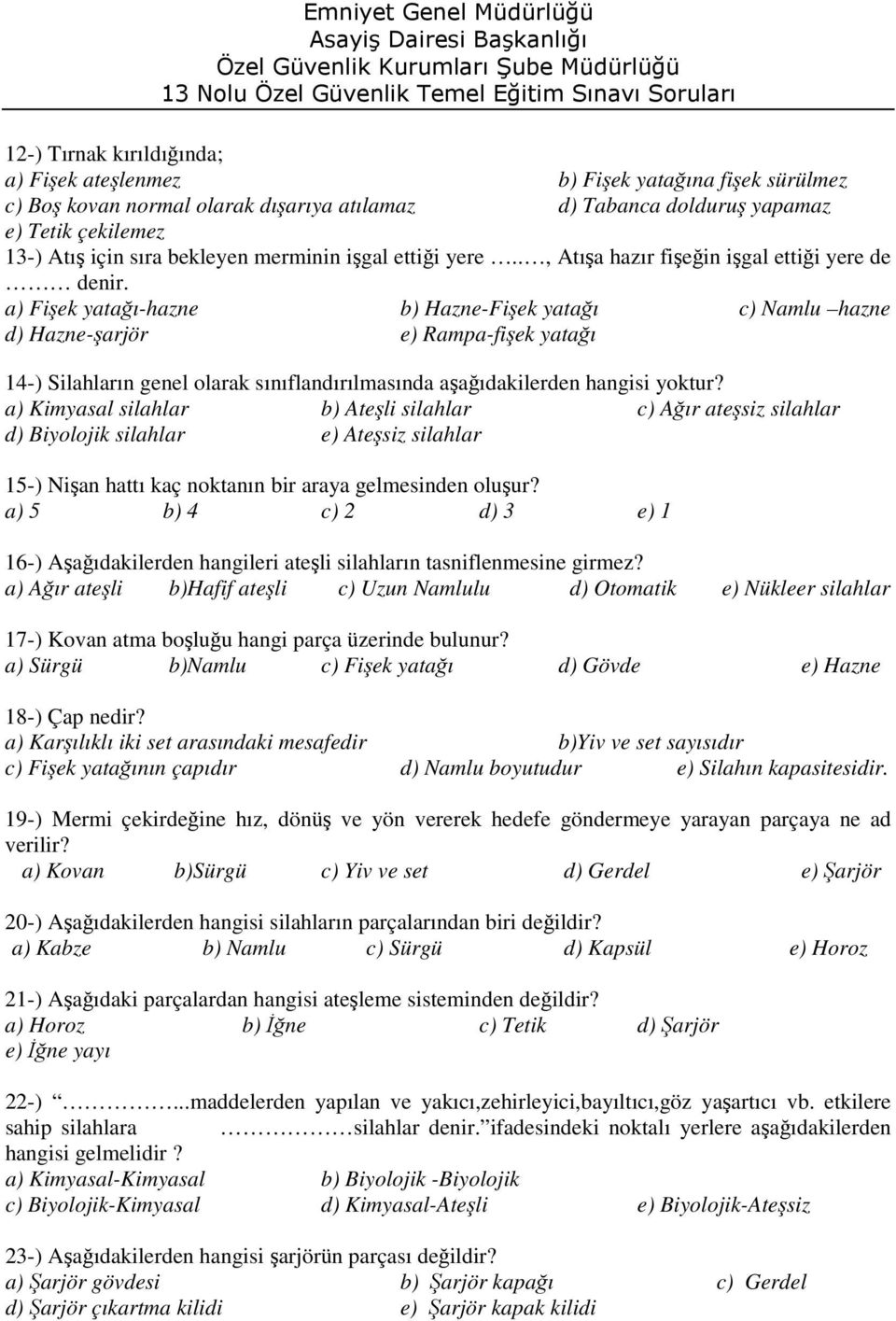 a) Fişek yatağı-hazne b) Hazne-Fişek yatağı c) Namlu hazne d) Hazne-şarjör e) Rampa-fişek yatağı 14-) Silahların genel olarak sınıflandırılmasında aşağıdakilerden hangisi yoktur?