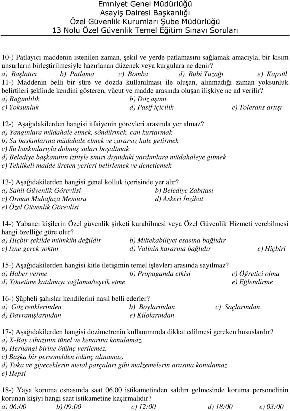 madde arasında oluşan ilişkiye ne ad verilir? a) Bağımlılık b) Doz aşımı c) Yoksunluk d) Pasif içicilik e) Tolerans artışı 12-) Aşağıdakilerden hangisi itfaiyenin görevleri arasında yer almaz?