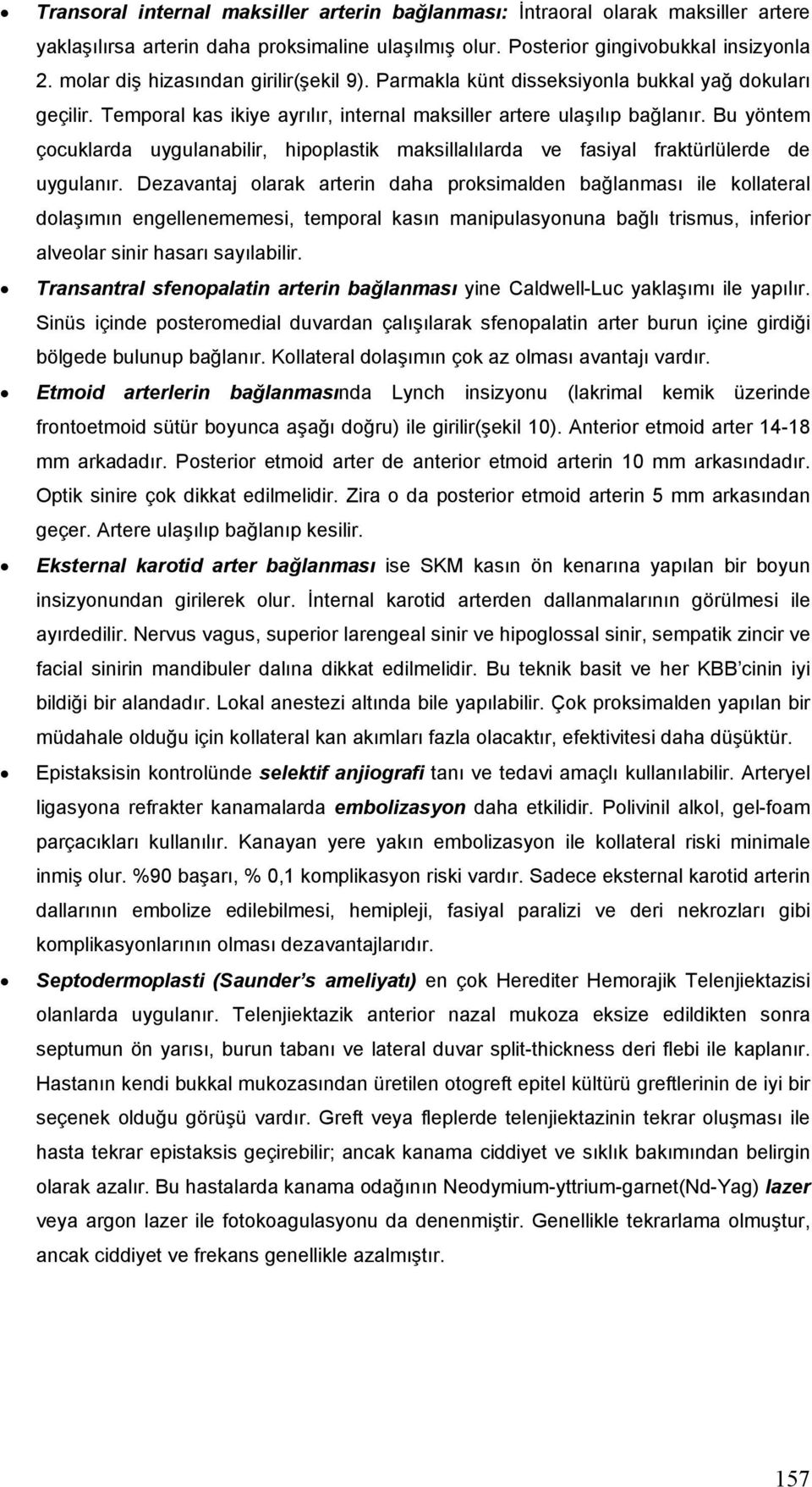 Bu yöntem çocuklarda uygulanabilir, hipoplastik maksillalılarda ve fasiyal fraktürlülerde de uygulanır.