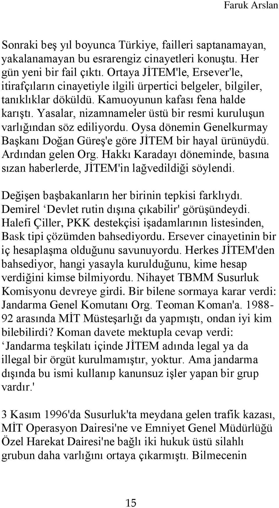 Yasalar, nizamnameler üstü bir resmi kuruluşun varlığından söz ediliyordu. Oysa dönemin Genelkurmay Başkanı Doğan Güreş'e göre JİTEM bir hayal ürünüydü. Ardından gelen Org.