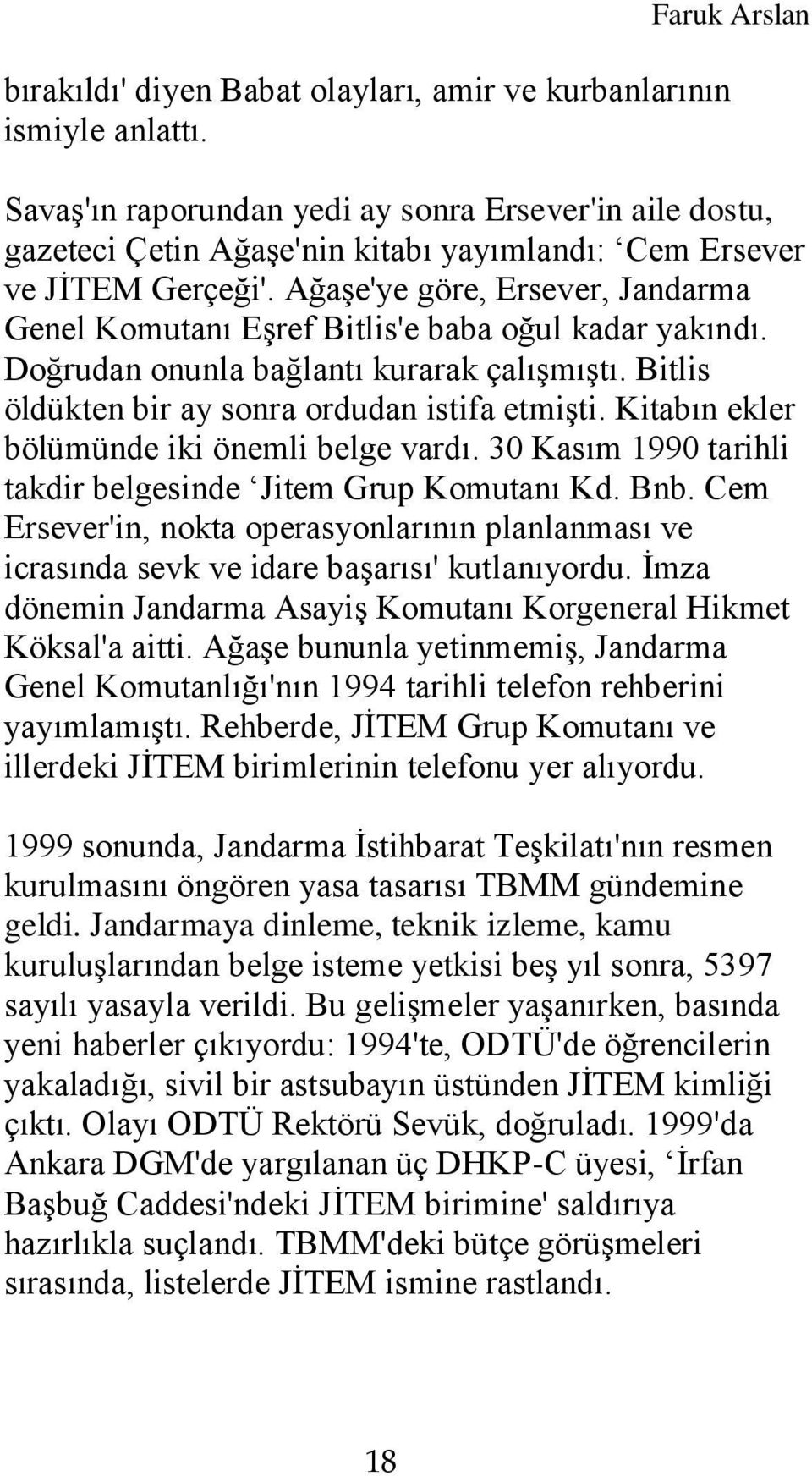 Ağaşe'ye göre, Ersever, Jandarma Genel Komutanı Eşref Bitlis'e baba oğul kadar yakındı. Doğrudan onunla bağlantı kurarak çalışmıştı. Bitlis öldükten bir ay sonra ordudan istifa etmişti.