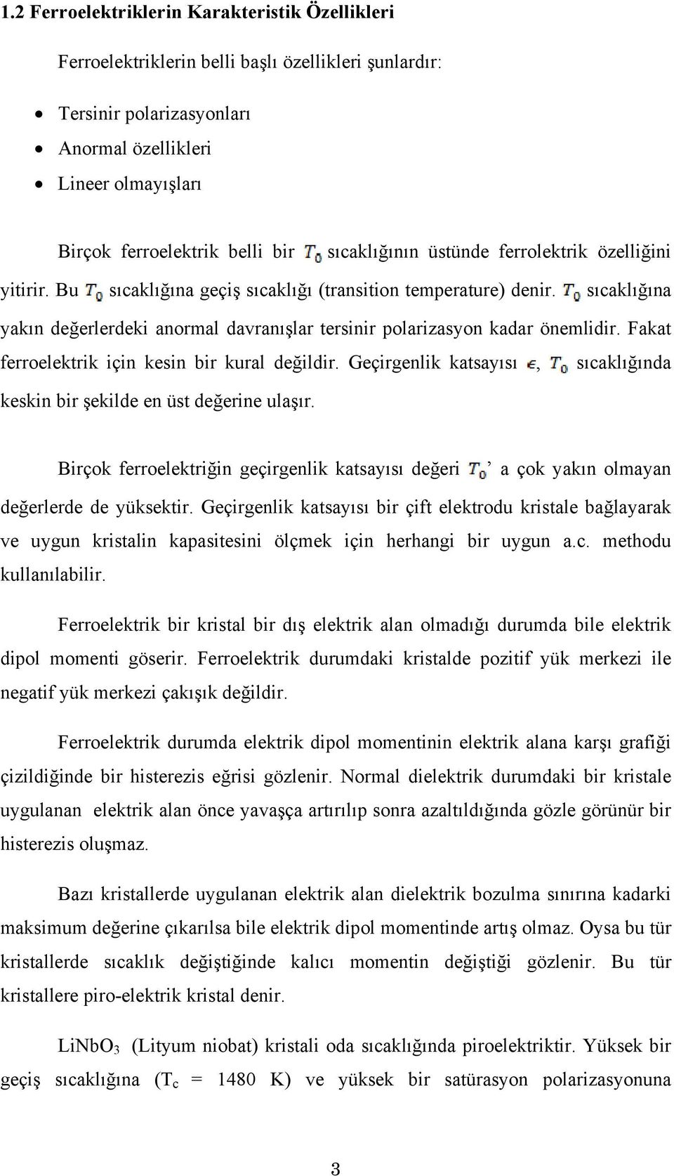 sıcaklığına yakın değerlerdeki anormal davranışlar tersinir polarizasyon kadar önemlidir. Fakat ferroelektrik için kesin bir kural değildir.