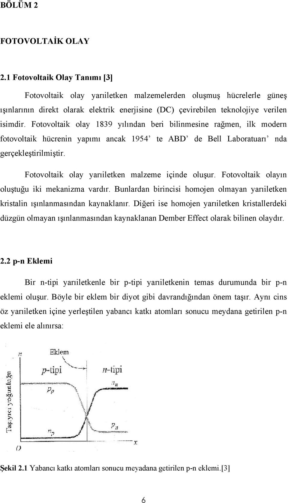 Fotovoltaik olay 1839 yılından beri bilinmesine rağmen, ilk modern fotovoltaik hücrenin yapımı ancak 1954 te ABD de Bell Laboratuarı nda gerçekleştirilmiştir.