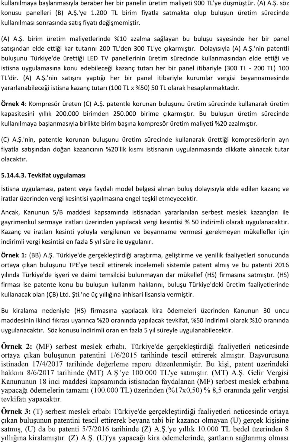 birim üretim maliyetlerinde %10 azalma sağlayan bu buluşu sayesinde her bir panel satışından elde ettiği kar tutarını 200 TL'den 300 TL'ye çıkarmıştır. Dolayısıyla (A) A.Ş.