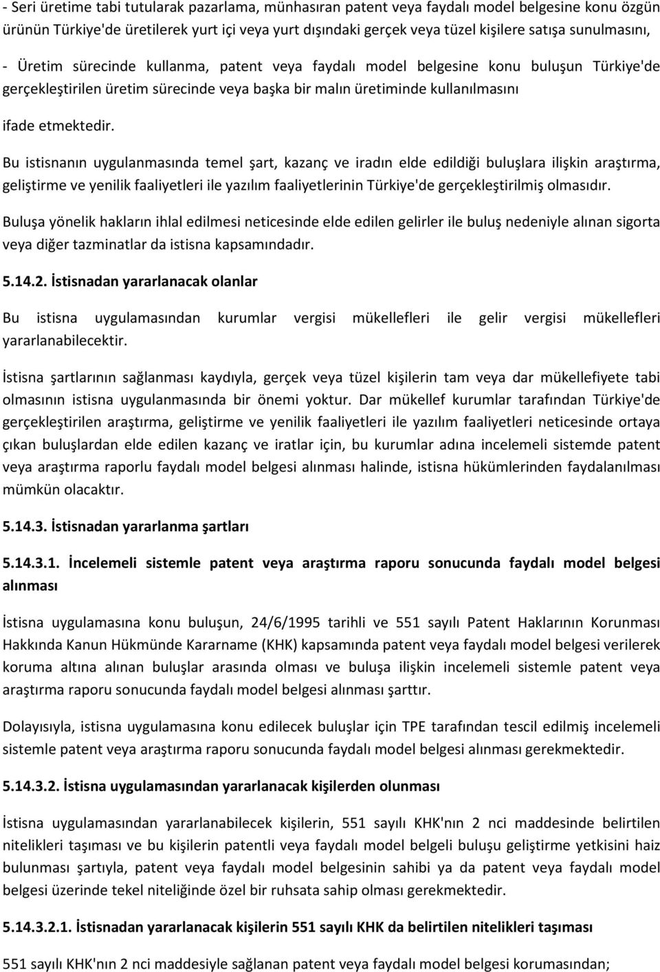 Bu istisnanın uygulanmasında temel şart, kazanç ve iradın elde edildiği buluşlara ilişkin araştırma, geliştirme ve yenilik faaliyetleri ile yazılım faaliyetlerinin Türkiye'de gerçekleştirilmiş