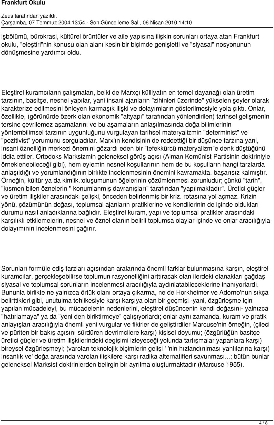 Eleştirel kuramcıların çalışmaları, belki de Marxçı külliyatın en temel dayanağı olan üretim tarzının, basitçe, nesnel yapılar, yani insani ajanların "zihinleri üzerinde" yükselen şeyler olarak