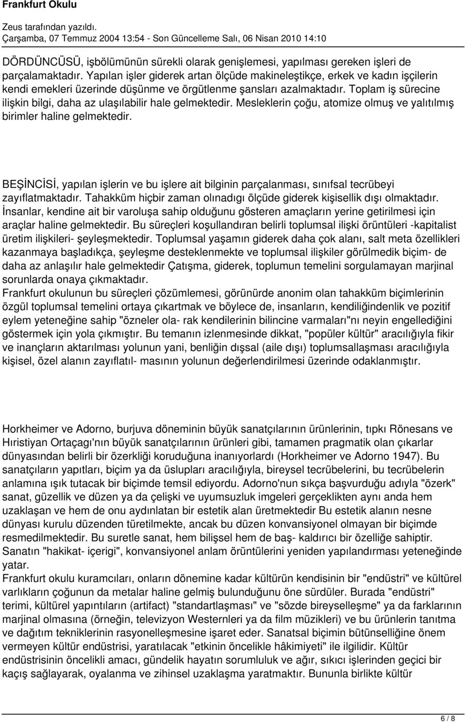 Toplam iş sürecine ilişkin bilgi, daha az ulaşılabilir hale gelmektedir. Mesleklerin çoğu, atomize olmuş ve yalıtılmış birimler haline gelmektedir.