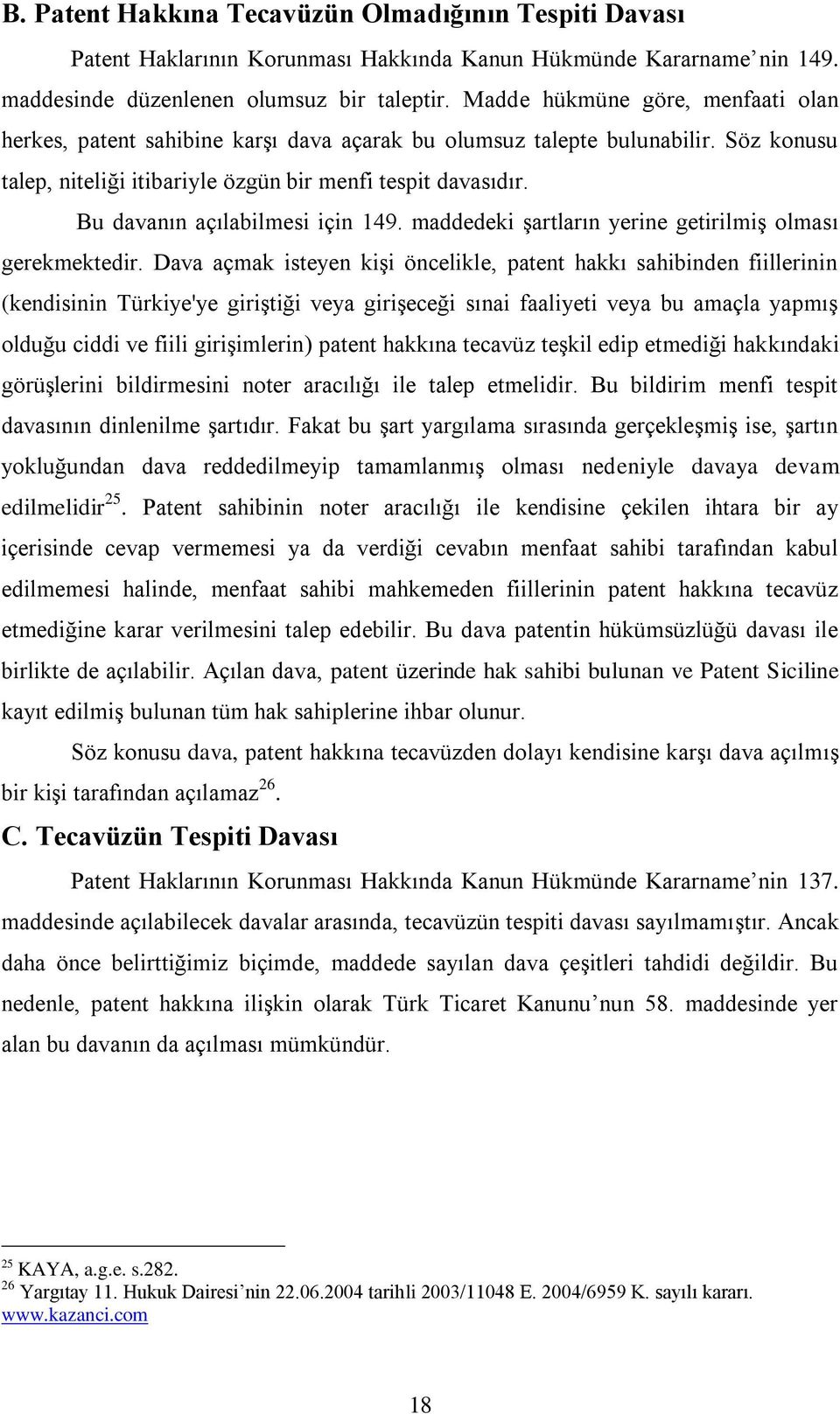 Bu davanın açılabilmesi için 149. maddedeki şartların yerine getirilmiş olması gerekmektedir.