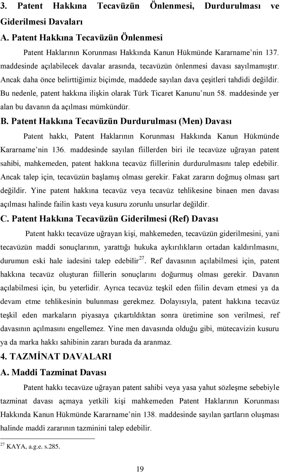 Bu nedenle, patent hakkına ilişkin olarak Türk Ticaret Kanunu nun 58. maddesinde yer alan bu davanın da açılması mümkündür. B.
