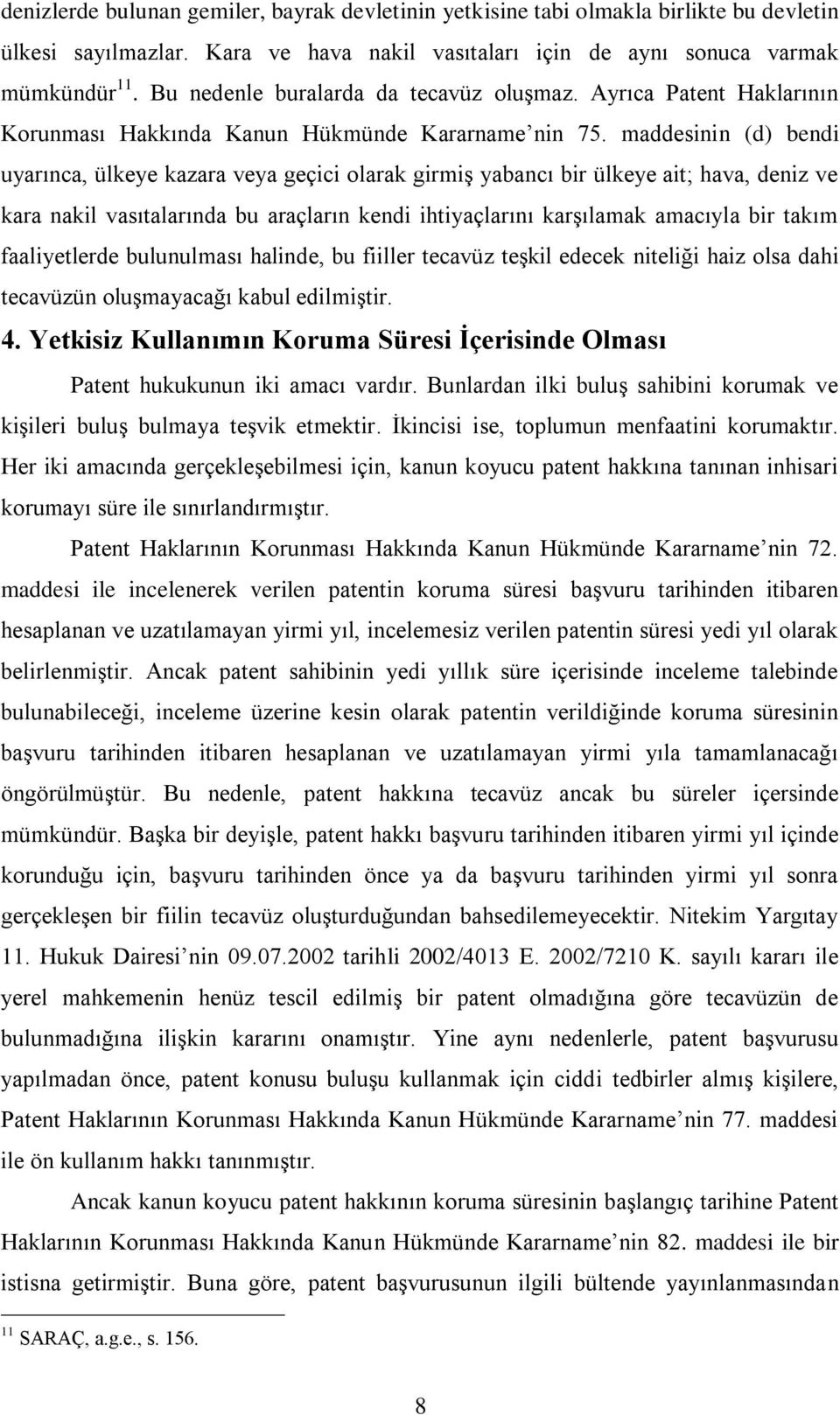 maddesinin (d) bendi uyarınca, ülkeye kazara veya geçici olarak girmiş yabancı bir ülkeye ait; hava, deniz ve kara nakil vasıtalarında bu araçların kendi ihtiyaçlarını karşılamak amacıyla bir takım