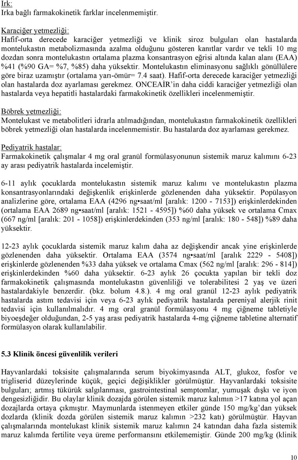 sonra montelukastın ortalama plazma konsantrasyon eğrisi altında kalan alanı (EAA) %41 (%90 GA= %7, %85) daha yüksektir.