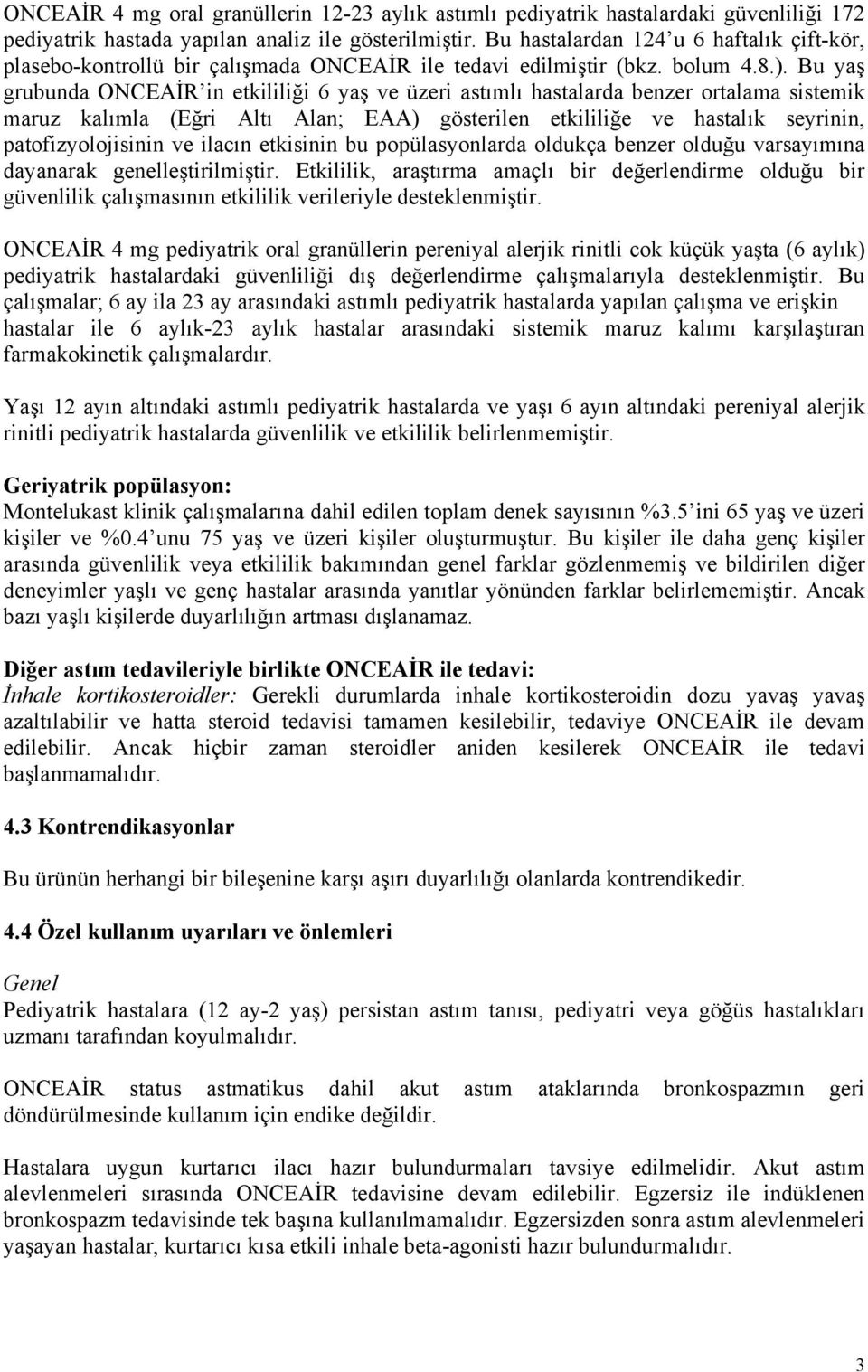 Bu yaş grubunda ONCEAİR in etkililiği 6 yaş ve üzeri astımlı hastalarda benzer ortalama sistemik maruz kalımla (Eğri Altı Alan; EAA) gösterilen etkililiğe ve hastalık seyrinin, patofizyolojisinin ve