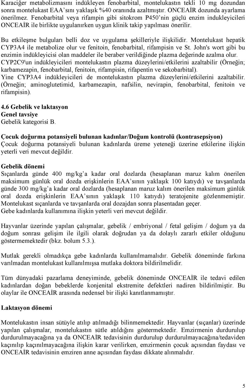 Bu etkileşme bulguları belli doz ve uygulama şekilleriyle ilişkilidir. Montelukast hepatik CYP3A4 ile metabolize olur ve fenitoin, fenobarbital, rifampisin ve St.