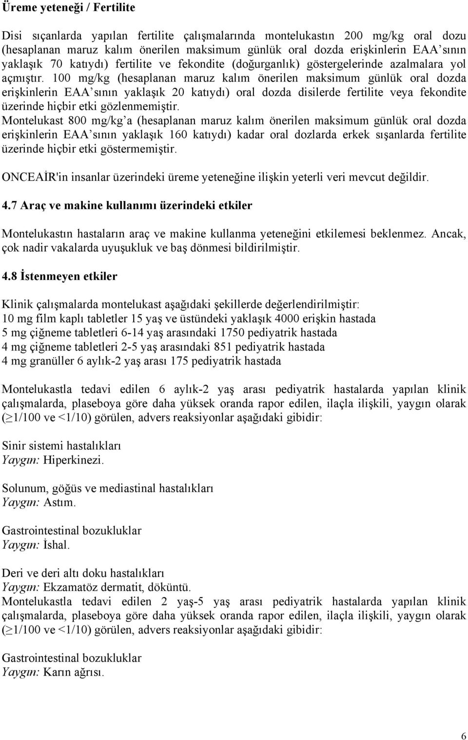 100 mg/kg (hesaplanan maruz kalım önerilen maksimum günlük oral dozda erişkinlerin EAA sının yaklaşık 20 katıydı) oral dozda disilerde fertilite veya fekondite üzerinde hiçbir etki gözlenmemiştir.