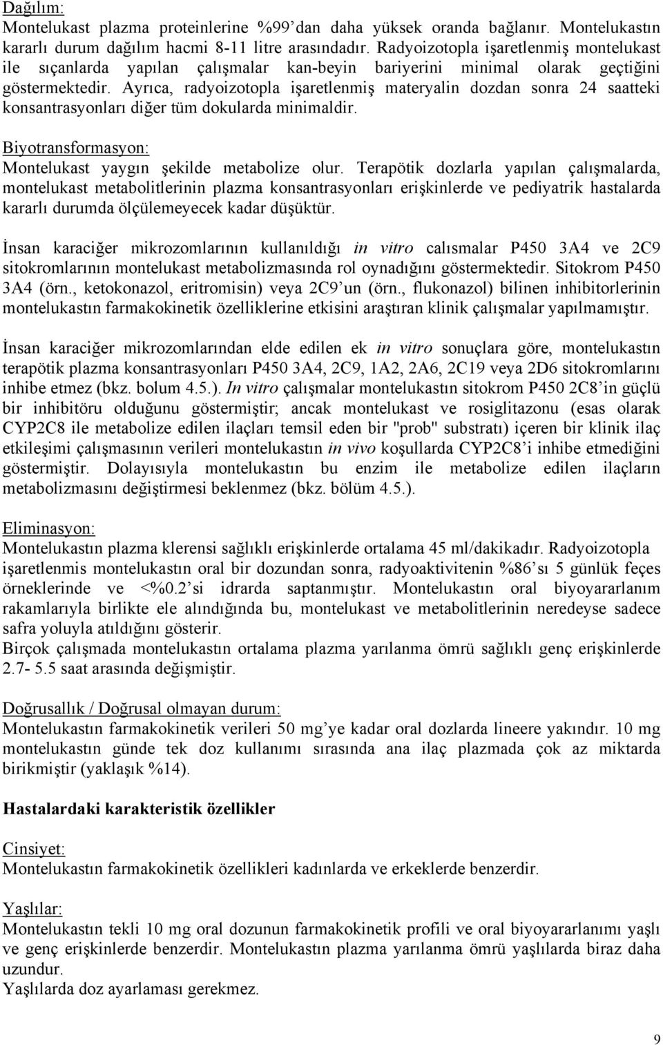 Ayrıca, radyoizotopla işaretlenmiş materyalin dozdan sonra 24 saatteki konsantrasyonları diğer tüm dokularda minimaldir. Biyotransformasyon: Montelukast yaygın şekilde metabolize olur.