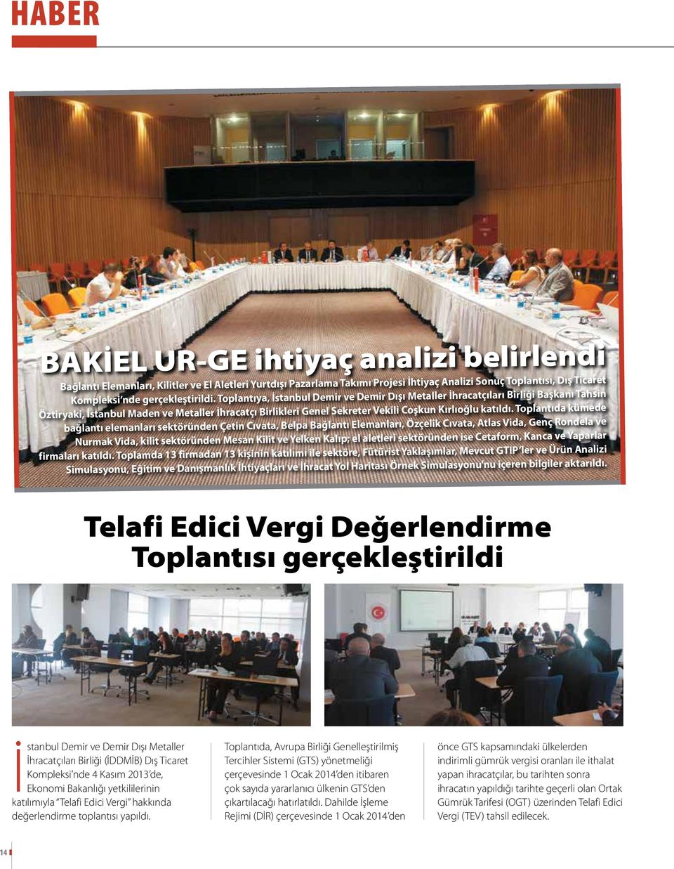 Toplantıya, İstanbul Demir ve Demir Dışı Metaller İhracatçıları Birliği Başkanı Tahsin Öztiryaki, İstanbul Maden ve Metaller İhracatçı Birlikleri Genel Sekreter Vekili Coşkun Kırlıoğlu katıldı.