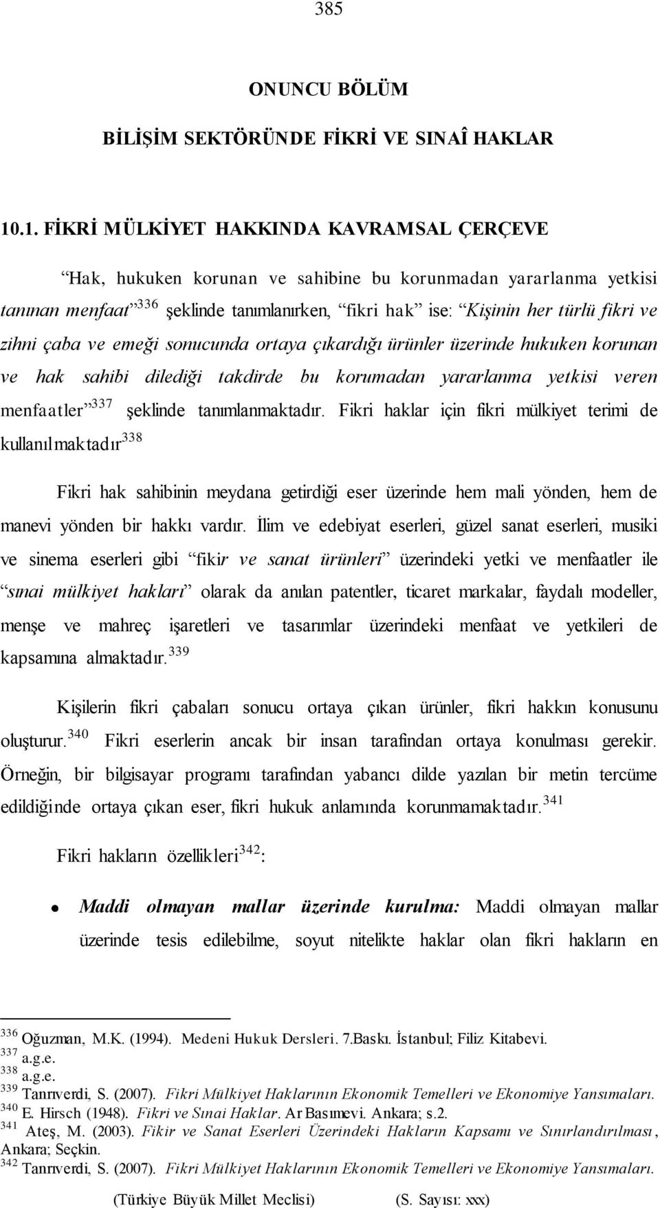 zihni çaba ve emeği sonucunda ortaya çıkardığı ürünler üzerinde hukuken korunan ve hak sahibi dilediği takdirde bu korumadan yararlanma yetkisi veren menfaatler 337 şeklinde tanımlanmaktadır.