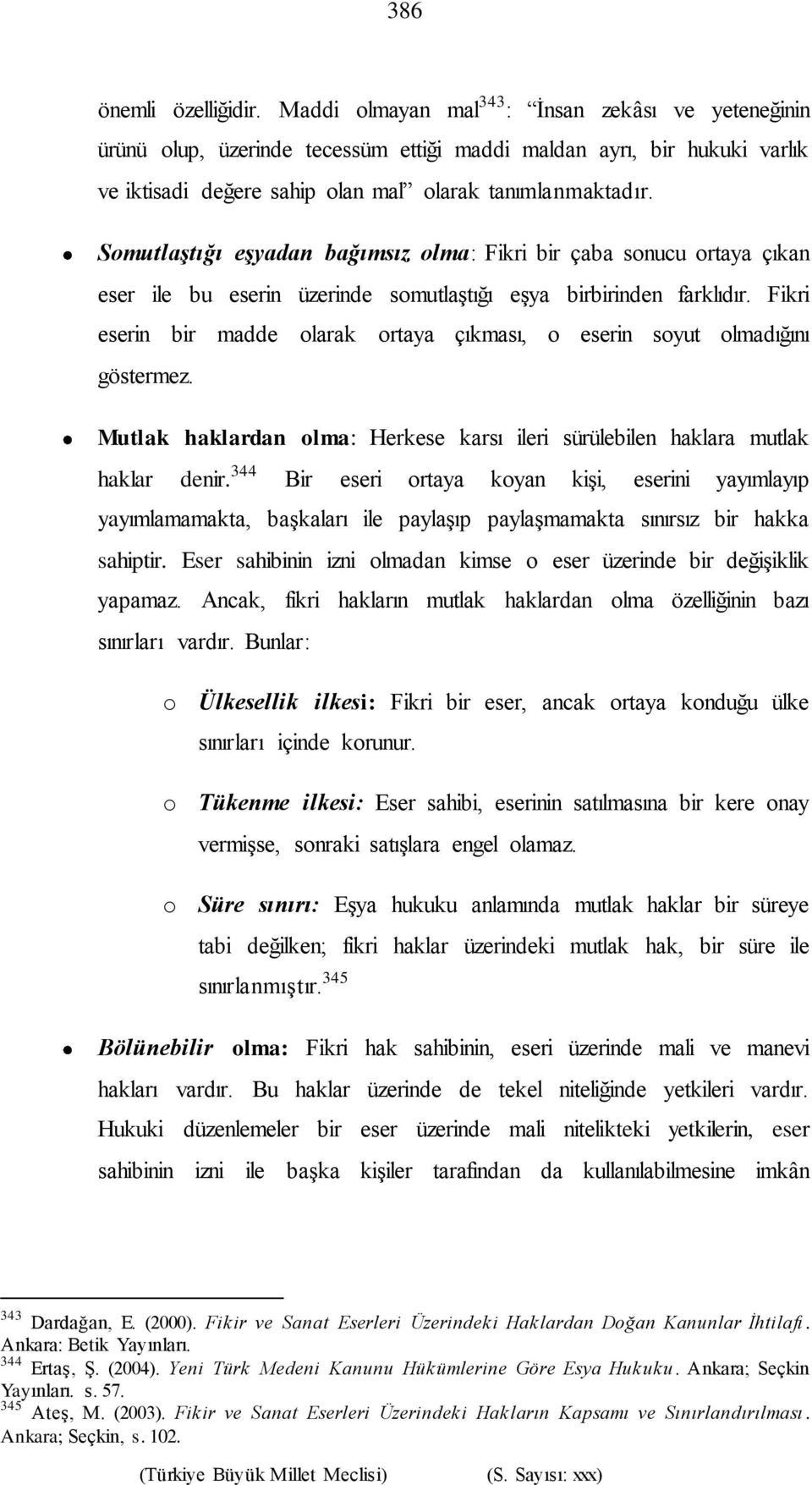 Somutlaştığı eşyadan bağımsız olma: Fikri bir çaba sonucu ortaya çıkan eser ile bu eserin üzerinde somutlaştığı eşya birbirinden farklıdır.