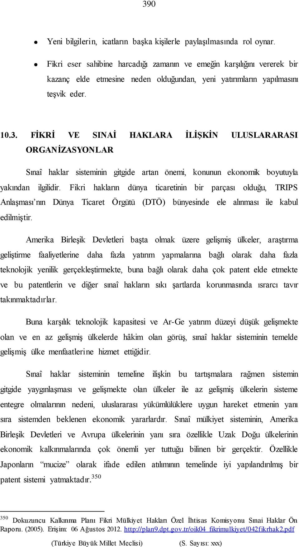 FİKRİ VE SINAİ HAKLARA İLİŞKİN ULUSLARARASI ORGANİZASYONLAR Sınaî haklar sisteminin gitgide artan önemi, konunun ekonomik boyutuyla yakından ilgilidir.