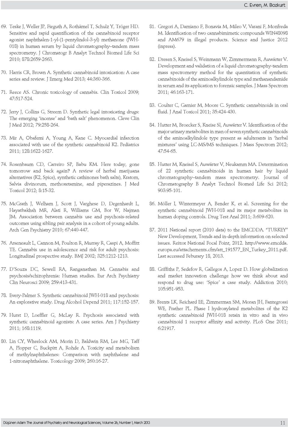 J Chromatogr B Analyt Technol Biomed Life Sci 2010; 878:2659-2663. 70. Harris CR, Brown A. Synthetic cannabinoid intoxication: A case series and review. J Emerg Med 2013; 44:360-366. 71. Reece AS.