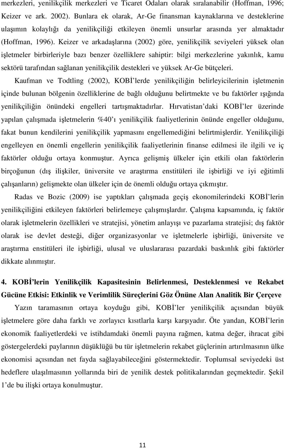 Keizer ve arkadaşlarına (2002) göre, yenilikçilik seviyeleri yüksek olan işletmeler birbirleriyle bazı benzer özelliklere sahiptir: bilgi merkezlerine yakınlık, kamu sektörü tarafından sağlanan