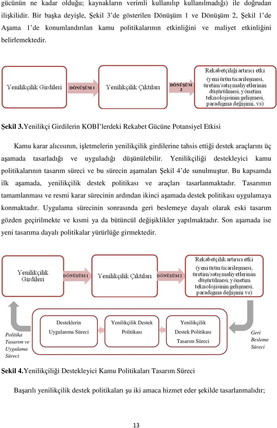 de gösterilen Dönüşüm 1 ve Dönüşüm 2, Şekil 1 de Aşama 1 de konumlandırılan kamu politikalarının etkinliğini ve maliyet etkinliğini belirlemektedir. Şekil 3.