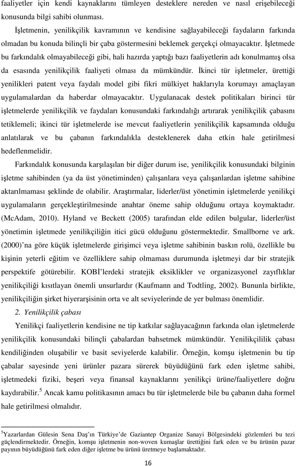 İşletmede bu farkındalık olmayabileceği gibi, hali hazırda yaptığı bazı faaliyetlerin adı konulmamış olsa da esasında yenilikçilik faaliyeti olması da mümkündür.