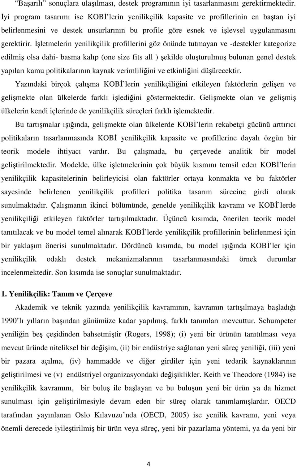 İşletmelerin yenilikçilik profillerini göz önünde tutmayan ve -destekler kategorize edilmiş olsa dahi- basma kalıp (one size fits all ) şekilde oluşturulmuş bulunan genel destek yapıları kamu