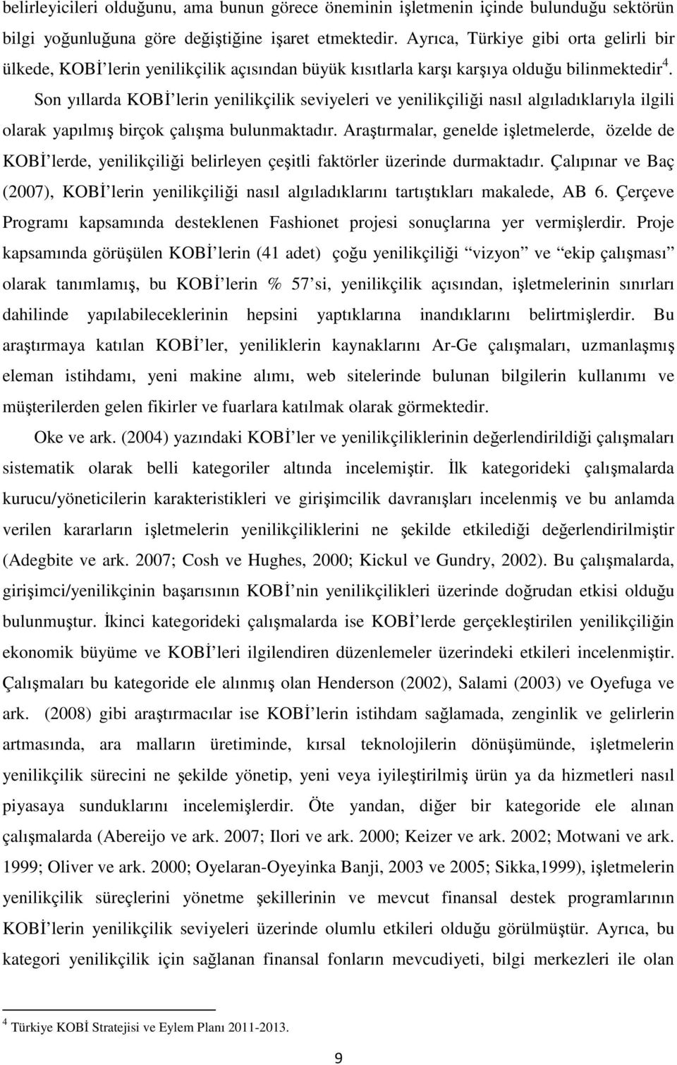 Son yıllarda KOBİ lerin yenilikçilik seviyeleri ve yenilikçiliği nasıl algıladıklarıyla ilgili olarak yapılmış birçok çalışma bulunmaktadır.