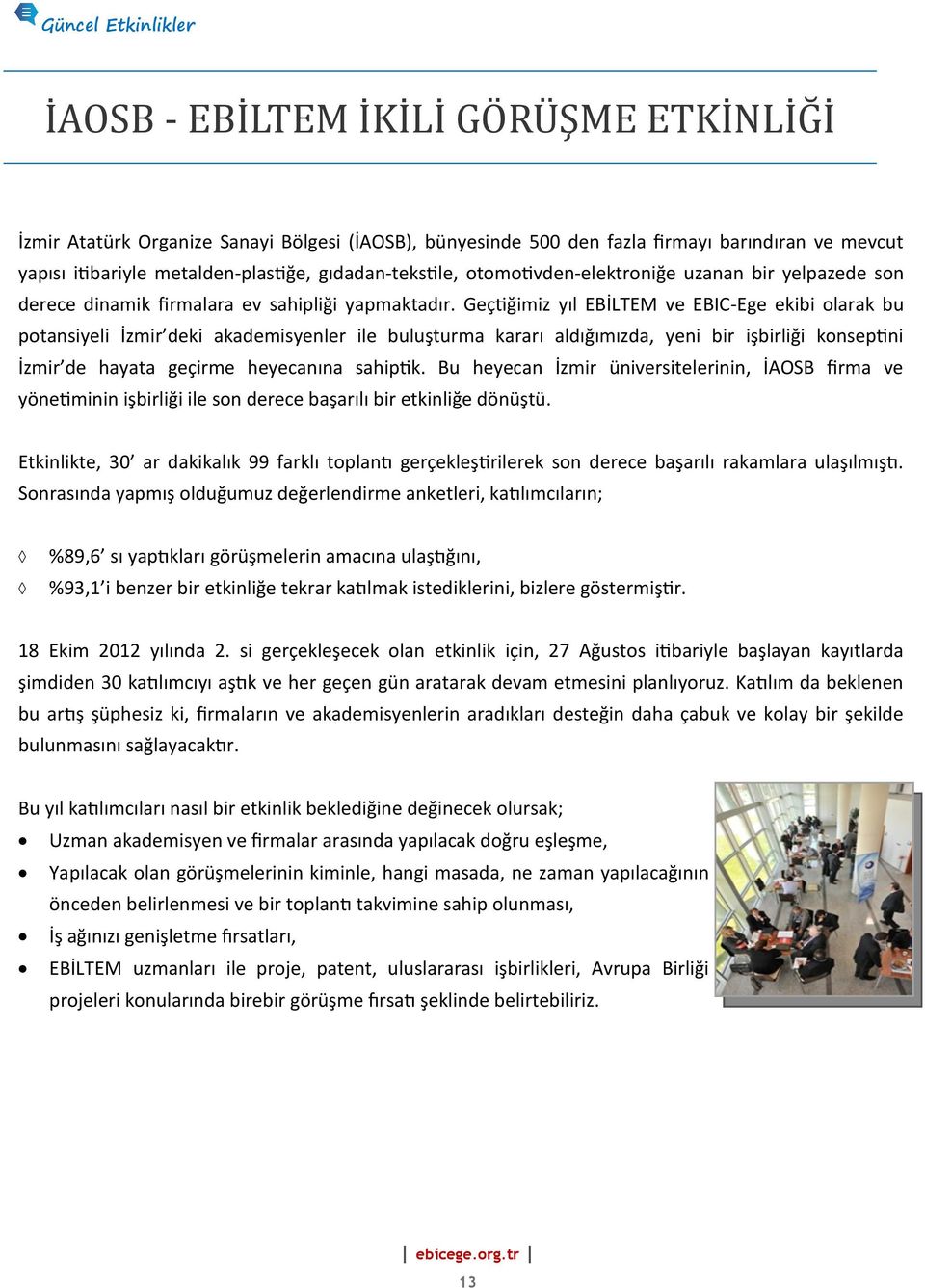 Geçtiğimiz yıl EBİLTEM ve EBIC-Ege ekibi olarak bu potansiyeli İzmir deki akademisyenler ile buluşturma kararı aldığımızda, yeni bir işbirliği konseptini İzmir de hayata geçirme heyecanına sahiptik.