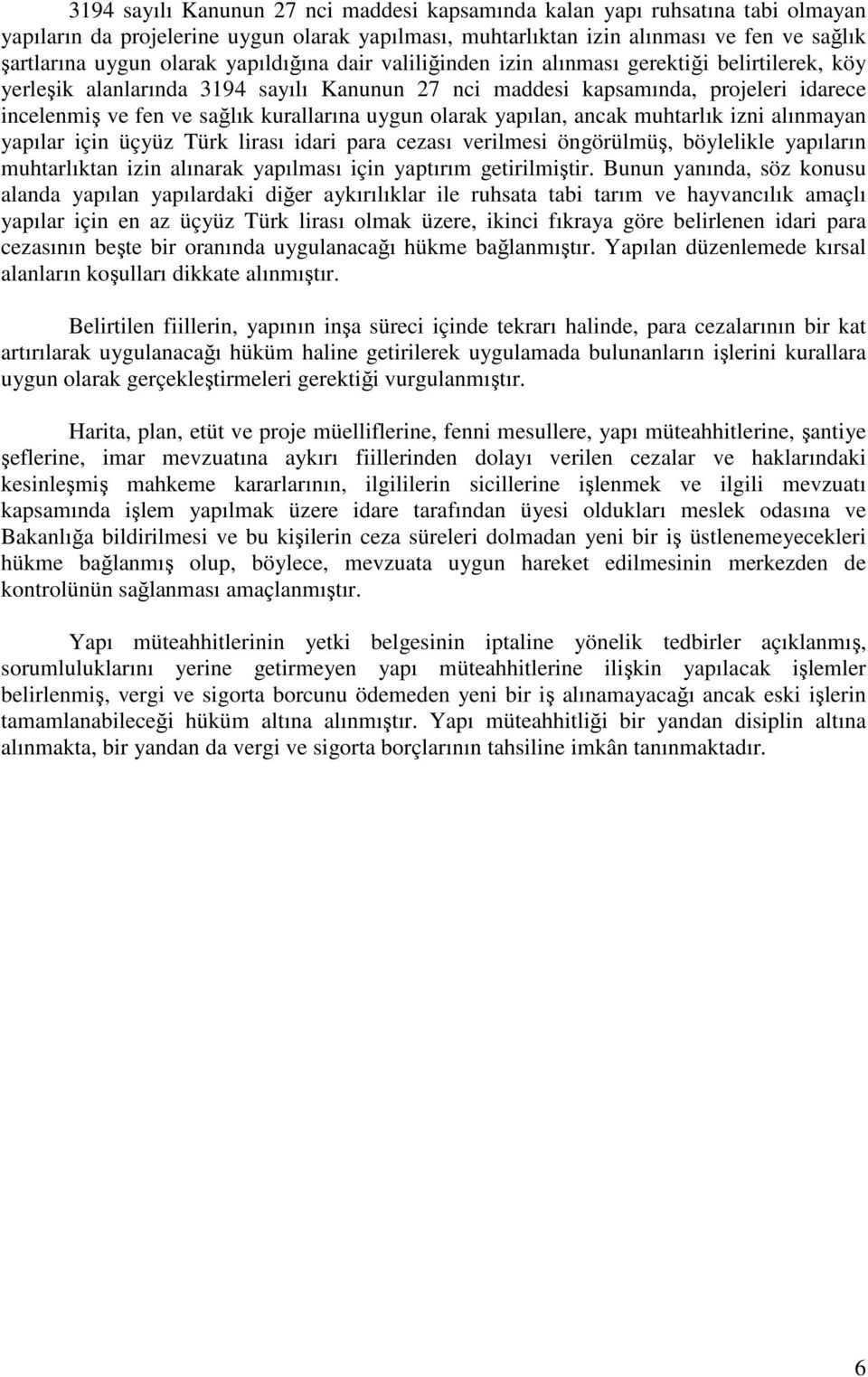 uygun olarak yapılan, ancak muhtarlık izni alınmayan yapılar için üçyüz Türk lirası idari para cezası verilmesi öngörülmüş, böylelikle yapıların muhtarlıktan izin alınarak yapılması için yaptırım