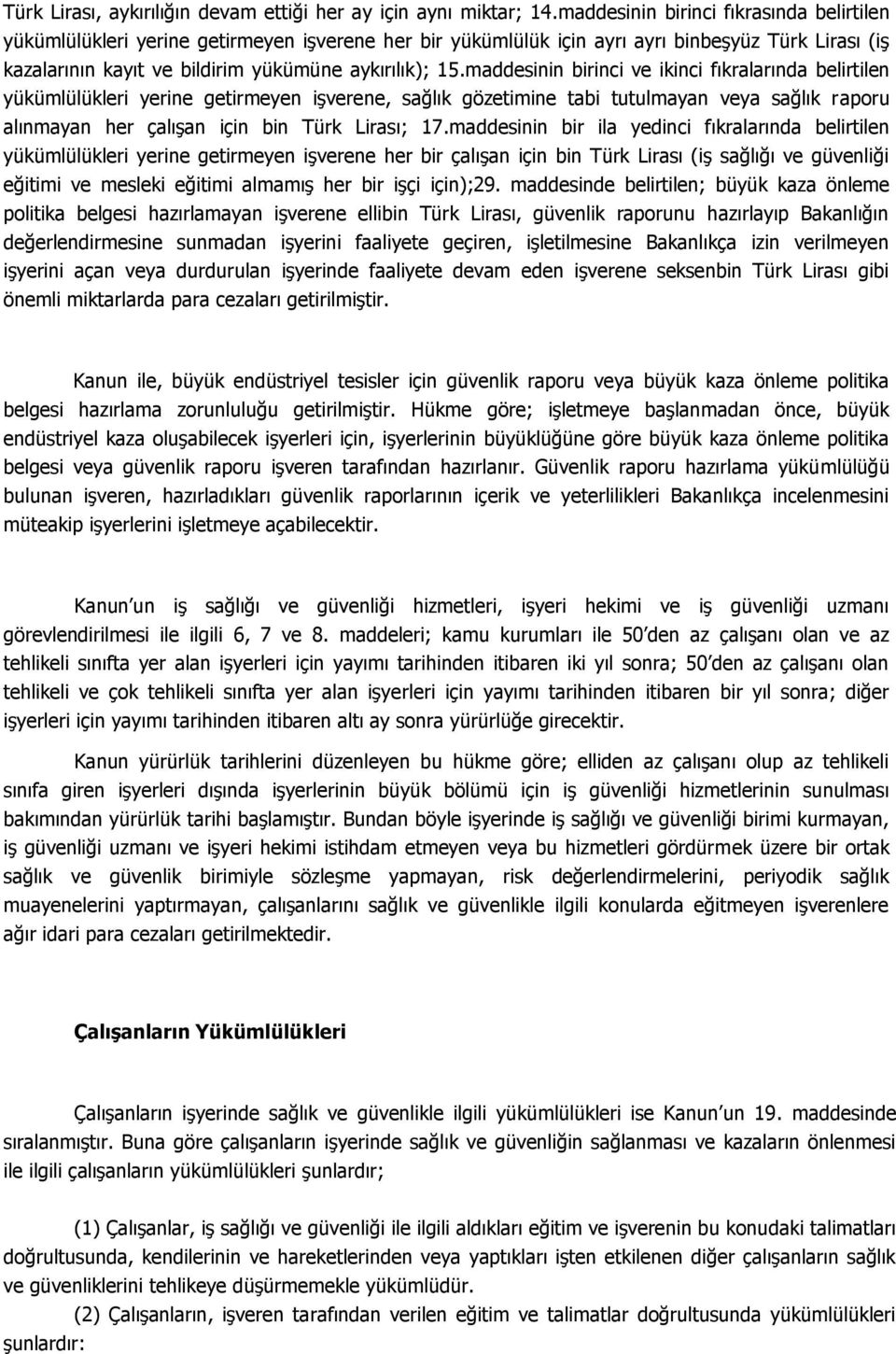 maddesinin birinci ve ikinci fıkralarında belirtilen yükümlülükleri yerine getirmeyen işverene, sağlık gözetimine tabi tutulmayan veya sağlık raporu alınmayan her çalışan için bin Türk Lirası; 17.