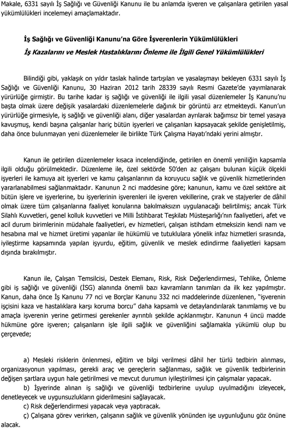 tartışılan ve yasalaşmayı bekleyen 6331 sayılı İş Sağlığı ve Güvenliği Kanunu, 30 Haziran 2012 tarih 28339 sayılı Resmi Gazete de yayımlanarak yürürlüğe girmiştir.