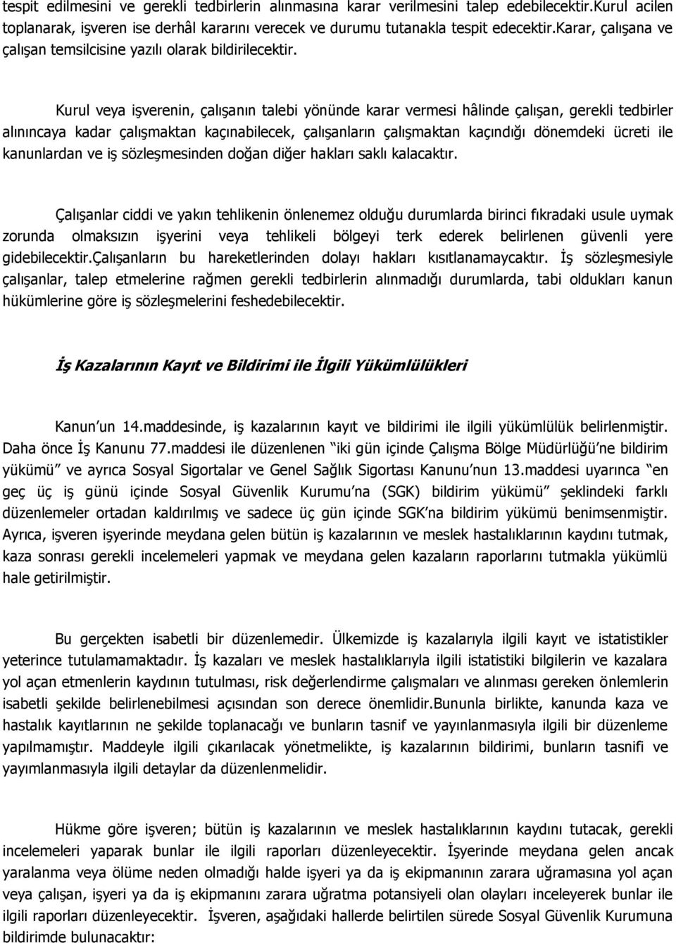 Kurul veya işverenin, çalışanın talebi yönünde karar vermesi hâlinde çalışan, gerekli tedbirler alınıncaya kadar çalışmaktan kaçınabilecek, çalışanların çalışmaktan kaçındığı dönemdeki ücreti ile