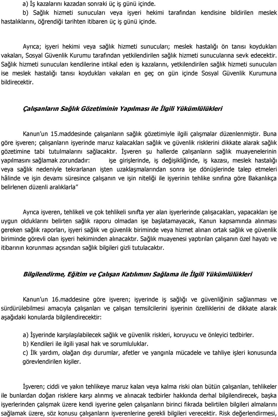 Ayrıca; işyeri hekimi veya sağlık hizmeti sunucuları; meslek hastalığı ön tanısı koydukları vakaları, Sosyal Güvenlik Kurumu tarafından yetkilendirilen sağlık hizmeti sunucularına sevk edecektir.