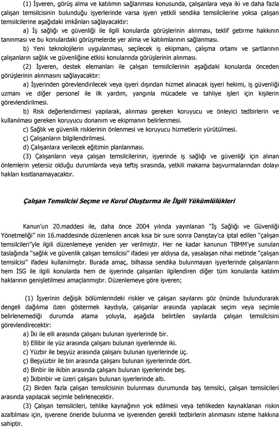 katılımlarının sağlanması. b) Yeni teknolojilerin uygulanması, seçilecek iş ekipmanı, çalışma ortamı ve şartlarının çalışanların sağlık ve güvenliğine etkisi konularında görüşlerinin alınması.