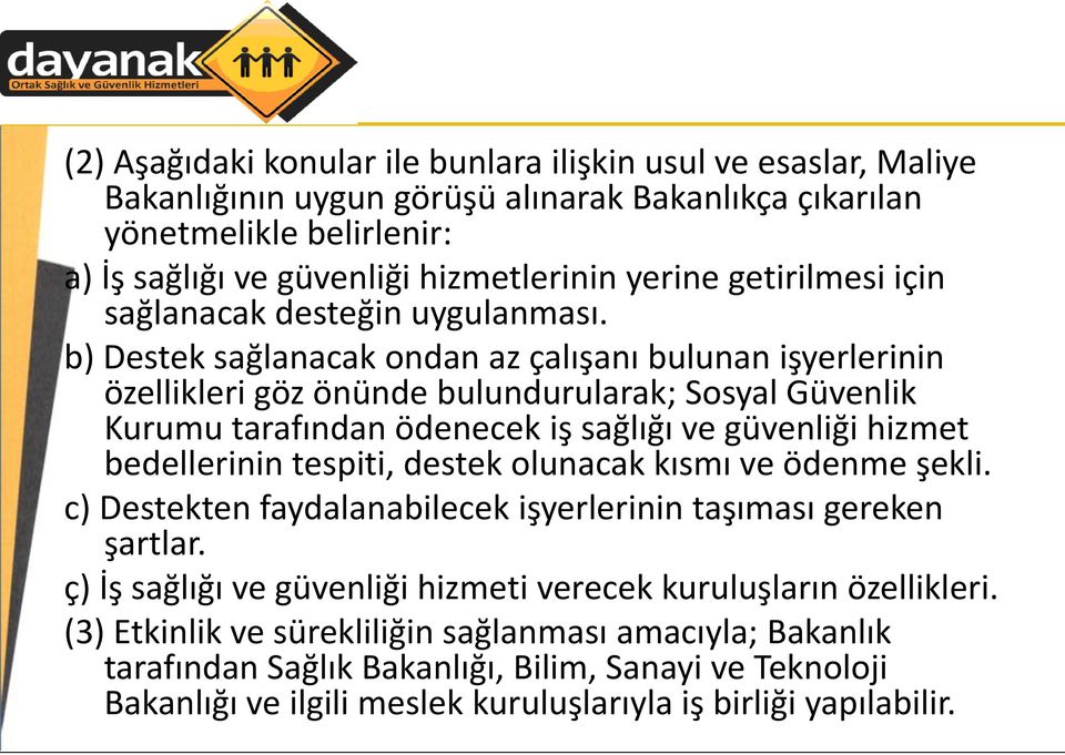 b) Destek sağlanacak ondan az çalışanı bulunan işyerlerinin özellikleri göz önünde bulundurularak; Sosyal Güvenlik Kurumu tarafından ödenecek iş sağlığı ve güvenliği hizmet bedellerinin tespiti,