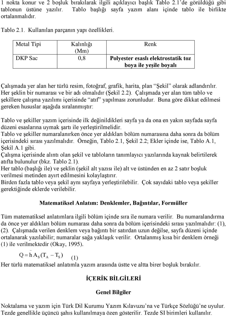 Her şeklin bir numarası ve bir adı olmalıdır (Şekil 2.2). Çalışmada yer alan tüm tablo ve şekillere çalışma yazılımı içerisinde atıf yapılması zorunludur.