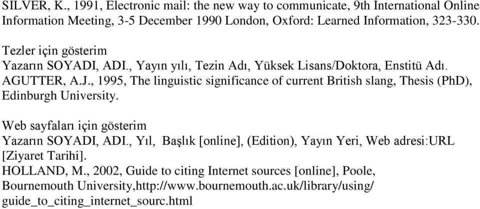 , 1995, The linguistic significance of current British slang, Thesis (PhD), Edinburgh University. Web sayfaları için gösterim Yazarın SOYADI, ADI.